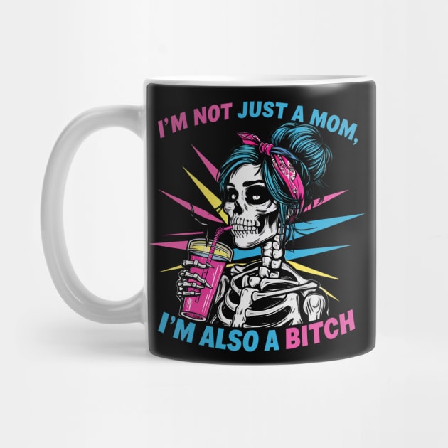 I'm Not Just A Mom I'm Also A Bitch Skull Gift For Women Mother day by TeeNaenon